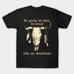 Be Young, Be Dope, Be Proud Like An American Love Music Bull-Skull T-Shirt